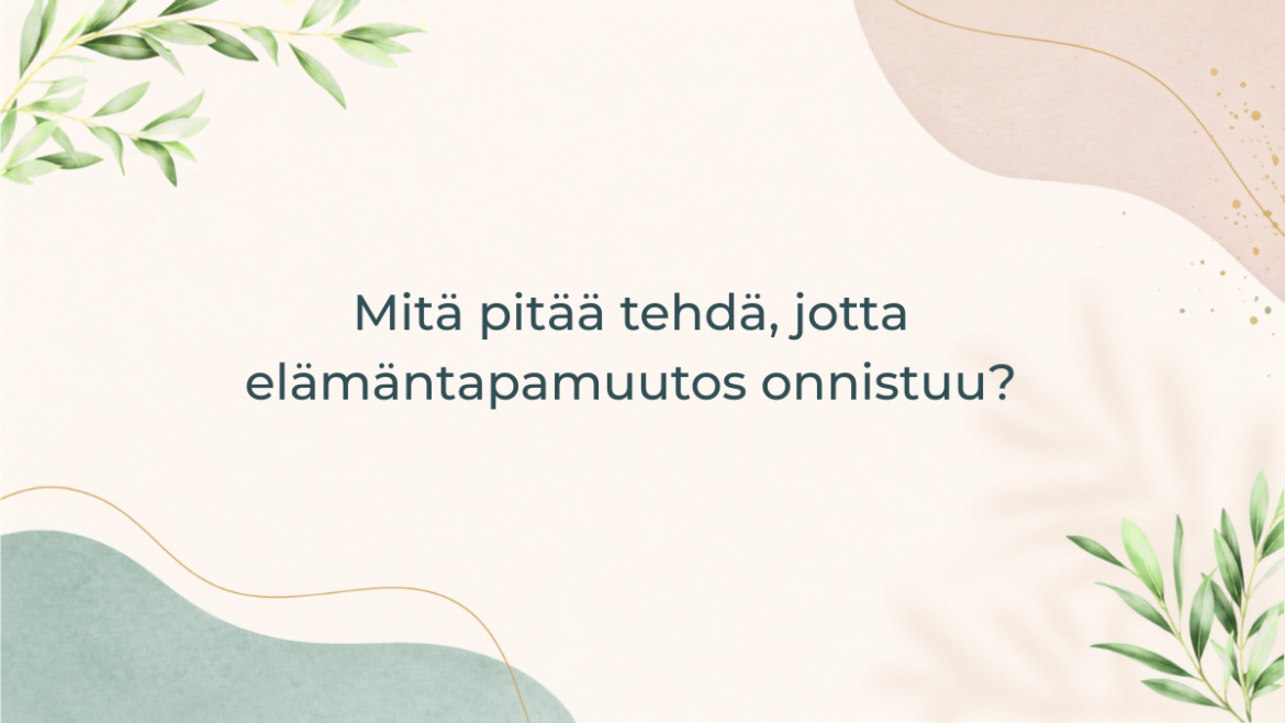 Mitä pitää tehdä, jotta elämäntapamuutos onnistuu?