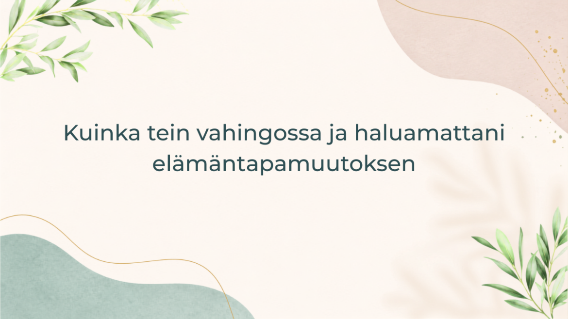 Kuinka tein vahingossa ja haluamattani elämäntapamuutoksen